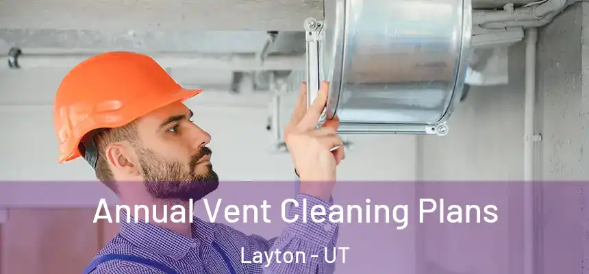 Annual Vent Cleaning Plans Layton - UT