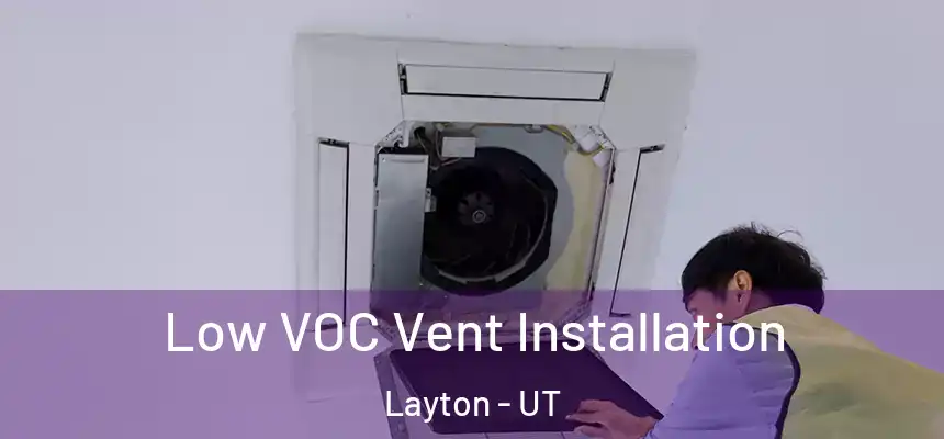 Low VOC Vent Installation Layton - UT