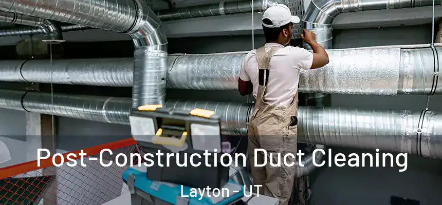 Post-Construction Duct Cleaning Layton - UT